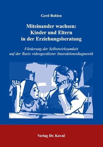 9783830015857: Miteinander wachsen: Kinder und Eltern in der Erziehungsberatung: Frderung der Selbstwirksamkeit auf der Basis videogesttzter Interaktionsdiagnostik