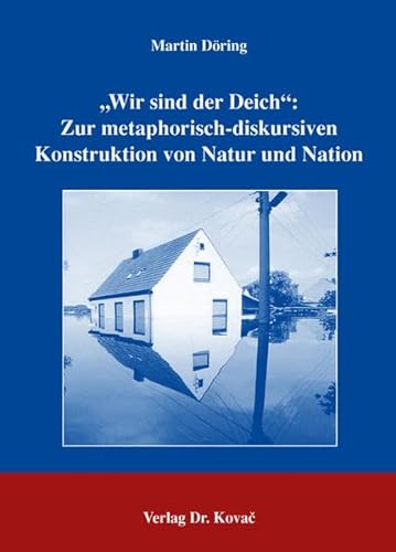 "Wir sind der Deich": Zur metaphorisch-diskursiven Konstruktion von Natur und Nation (9783830018667) by Martin DÃ¶ring
