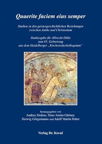 Quaerite faciem eius semper: Studien zu den geistesgeschichtlichen Beziehungen zwischen Antike und Christentum ; Dankesgabe für Albrecht Dihle zum 85. Geburtstag aus dem Heidelberger 