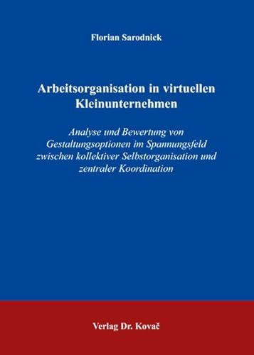 Arbeitsorganisation in virtuellen Kleinunternehmen Analyse und Bewertung von Gestaltungsoptionen ...