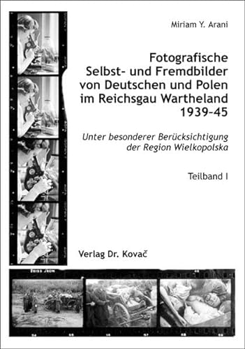 Fotografische Selbst- und Fremdbilder von Deutschen und Polen im Reichsgau Wartheland 1939-45, Unter besonderer BerÃ¼cksichtigung der Region Wielkopolska - Miriam Y. Arani