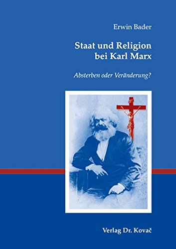 Staat und Religion bei Karl Marx, Absterben oder Veränderung? - Erwin Bader