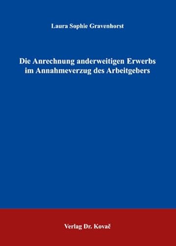 9783830032618: Die Anrechnung anderweitigen Erwerbs im Annahmeverzug des Arbeitgebers (Schriftenreihe arbeitsrechtliche Forschungsergebnisse)