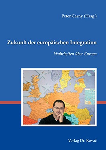 Zukunft der europäischen Integration, Wahrheiten über Europa - Peter Casny (Hrsg.)