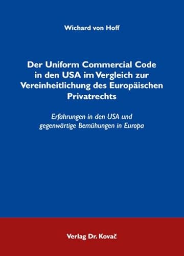 Der Uniform Commercial Code in den USA im Vergleich zur Vereinheitlichung des EuropÃ¤ischen Privatrechts, Erfahrungen in den USA und gegenwÃ¤rtige BemÃ¼hungen in Europa - Wichard von Hoff