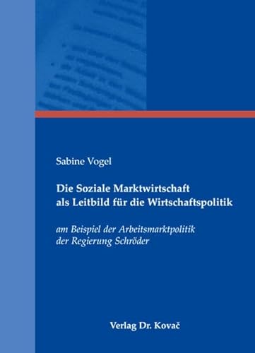 Die Soziale Marktwirtschaft als Leitbild fÃ¼r die Wirtschaftspolitik. am Beispiel der Arbeitsmarktpolitik der Regierung SchrÃ¶der (9783830037422) by Sabine Vogel