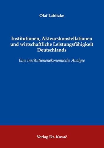 9783830037484: Institutionen, Akteurskonstellationen und wirtschaftliche Leistungsfaehigkeit Deutschlands. Eine institutionenoekonomische Analyse (Schriftenreihe volkswirtschaftliche Forschungsergebnisse)