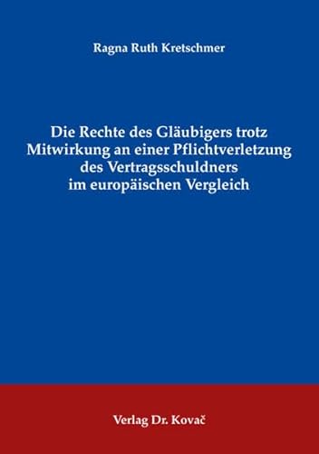 9783830042266: Die Rechte des Glubigers trotz Mitwirkung an einer Pflichtverletzung des Vertragsschuldners im europischen Vergleich (Schriftenreihe zum internationalen Einheitsrecht und zur Rechtsvergleichung) - Kretschmer, Ragna Ruth