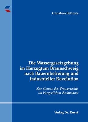 9783830043362: Die Wassergesetzgebung im Herzogtum Braunschweig nach Bauernbefreiung und industrieller Revolution: Zur Genese des Wasserrechts im brgerlichen Rechtsstaat (Rechtsgeschichtliche Studien) - Behrens, Christian