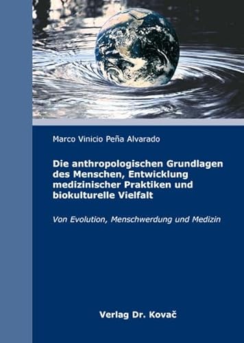 9783830045113: Die anthropologischen Grundlagen des Menschen, Entwicklung medizinischer Praktiken und biokulturelle Vielfalt: Von Evolution, Menschwerdung und Medizin