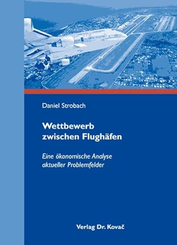 Wettbewerb zwischen Flughäfen, Eine ökonomische Analyse aktueller Problemfelder - Daniel Strobach