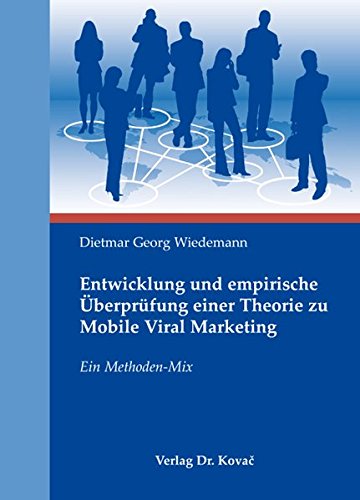 Entwicklung und empirische Überprüfung einer Theorie zu Mobile Viral Marketing, Ein Methoden-Mix - Dietmar Georg Wiedemann