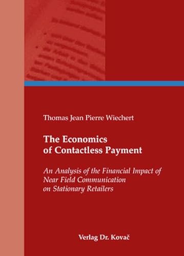 The Economics of Contactless Payment, An Analysis of the Financial Impact of Near Field Communication on Stationary Retailers - Thomas Jean Pierre Wiechert