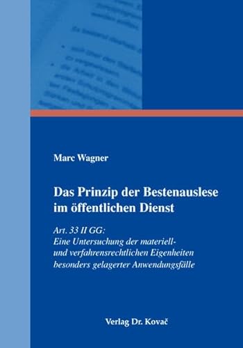 Das Prinzip der Bestenauslese im öffentlichen Dienst, Art. 33 II GG: Eine Untersuchung der materiell- und verfahrensrechtlichen Eigenheiten besonders gelagerter Anwendungsfälle - Marc Wagner