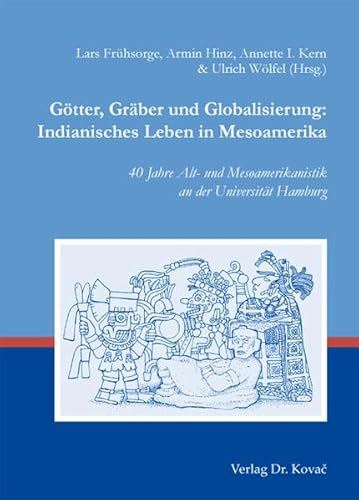 9783830049326: Gtter, Grber und Globalisierung: Indianisches Leben in Mesoamerika. 40 Jahre Alt- und Mesoamerikanistik an der Universitt Hamburg