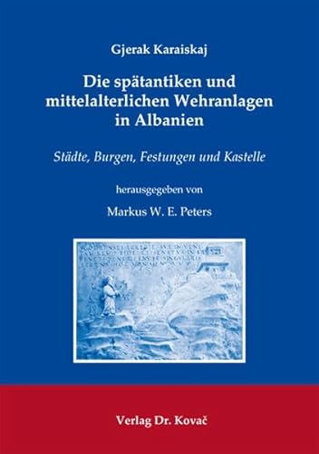 9783830050827: Die sptantiken und mittelalterlichen Wehranlagen in Albanien: Stdte, Burgen, Festungen und Kastelle