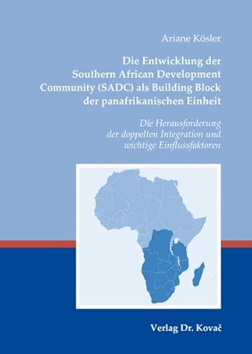 Beispielbild fr Die Entwicklung der Southern African Development Community (SADC) als Building Block der panafrikanischen Einheit Die Herausforderung der doppelten Integration und wichtige Einflussfaktoren zum Verkauf von Buchpark