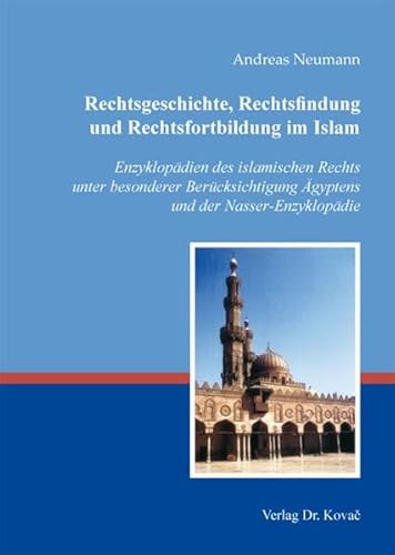 Rechtsgeschichte, Rechtsfindung und Rechtsfortbildung im Islam. Enzyklopädien des islamischen Rechts unter besonderer Berücksichtigung Ägyptens und der Nasser-Enzyklopädie. - Neumann, Andreas