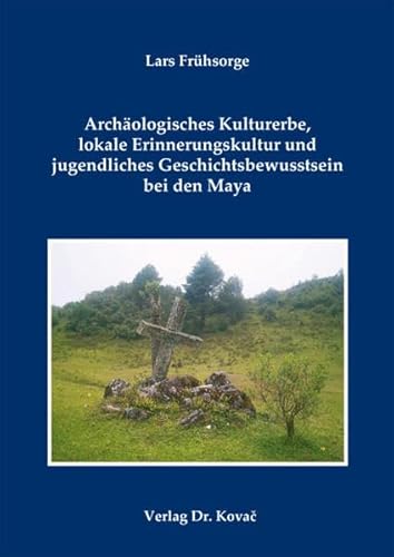 Stock image for Archologisches Kulturerbe, lokale Erinnerungskultur und jugendliches Geschichtsbewusstsein bei den Maya Eine historische und ethnographische Untersuchung indigener Interpretationen der vorspanischen Zeit, der spanischen Invasion und des Brgerkriegs in Guatemala. for sale by Ganymed - Wissenschaftliches Antiquariat