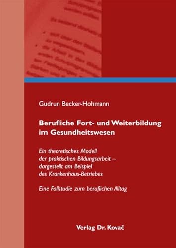 9783830057413: Berufliche Fort- und Weiterbildung im Gesundheitswesen: Ein theoretisches Modell der praktischen Bildungsarbeit - dargestellt am Beispiel des ... Eine Fallstudie zum beruflichen Alltag