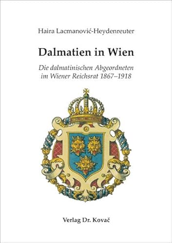 9783830057659: Dalmatien in Wien: Die dalmatinischen Abgeordneten im Wiener Reichsrat 1867-1918