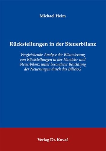 RÃ¼ckstellungen in der Steuerbilanz. Vergleichende Analyse der Bilanzierung von RÃ¼ckstellungen in der Handels- und Steuerbilanz unter besonderer Beachtung der Neuerungen durch das BilMoG (9783830060413) by Michael Heim