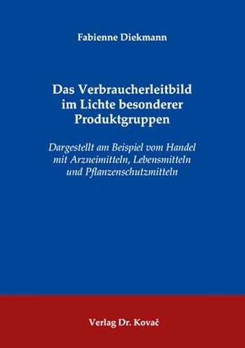 9783830061717: Das Verbraucherleitbild im Lichte besonderer Produktgruppen. Dargestellt am Beispiel vom Handel mit Arzneimitteln, Lebensmitteln und Pflanzenschutzmitteln