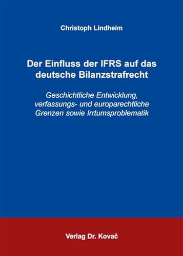 9783830062479: Der Einfluss der IFRS auf das deutsche Bilanzstrafrecht: Geschichtliche Entwicklung, verfassungs- und europarechtliche Grenzen sowie Irrtumsproblematik