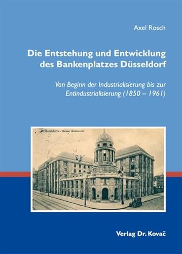 9783830065159: Die Entstehung und Entwicklung des Bankenplatzes Dsseldorf. Von Beginn der Industrialisierung bis zur Entindustrialisierung (1850 – 1961) (Schriften zur Sozial- und Wirtschaftsgeschichte)