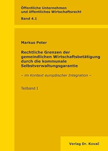 9783830065661: Rechtliche Grenzen der gemeindlichen Wirtschaftsbettigung durch die kommunale Selbstverwaltungsgarantie. – im Kontext europischer Integration – 2. Teilbnde (ffentliche Unternehmen und ffentliches Wirtschaftsrecht)