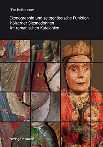 Ikonographie und zeitgenössische Funktion hölzerner Sitzmadonnen im romanischen Katalonien, - Tim Heilbronner