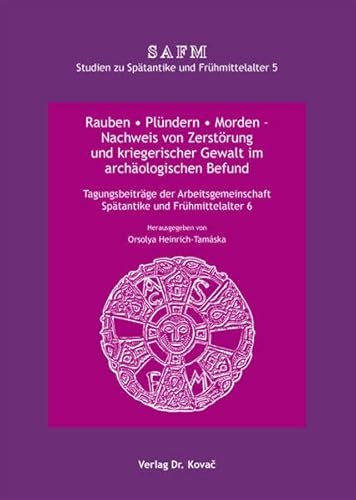 Stock image for Rauben, Plndern, Morden, Nachweis von Zerstrung und kriegerischer Gewalt im archologischen Befund : Tagungsbeitrge der Arbeitsgemeinschaft Sptantike und Frhmittelalter ; 6., Zerstrung und Gewalt im archologischen Befund. for sale by Kulturgutrecycling Christian Bernhardt