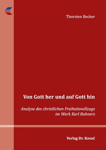 9783830070306: Von Gott her und auf Gott hin: Analyse des christlichen Freiheitsvollzugs im Werk Karl Rahners (THEOS - Studienreihe Theologische Forschungsergebnisse) - Becker, Thorsten