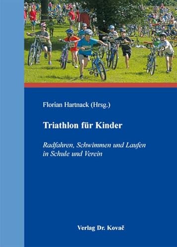 Triathlon fÃ¼r Kinder, Radfahren, Schwimmen und Laufen in Schule und Verein - Florian Hartnack (Hrsg.)