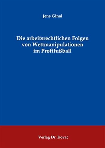 Imagen de archivo de Die arbeitsrechtlichen Folgen von Wettmanipulationen im Profifuball. a la venta por Antiquariat  Werner Haschtmann