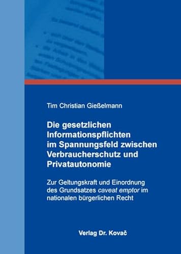 9783830078586: Die gesetzlichen Informationspflichten im Spannungsfeld zwischen Verbraucherschutz und Privatautonomie. Zur Geltungskraft und Einordnung des Grundsatzes caveat emptor im nationalen brgerlichen Recht