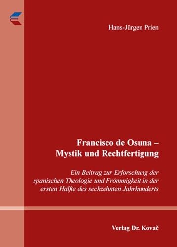 9783830079101: Francisco de Osuna - Mystik und Rechtfertigung. Ein Beitrag zur Erforschung der spanischen Theologie und Frmmigkeit in der ersten Hlfte des sechzehnten Jahrhunderts