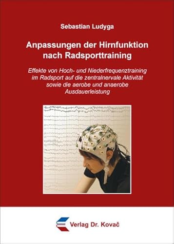 9783830080800: Anpassungen der Hirnfunktion nach Radsporttraining. Effekte von Hoch- und Niederfrequenztraining im Radsport auf die zentralnervale Aktivitt sowie die aerobe und anaerobe Ausdauerleistungsfhigkeit