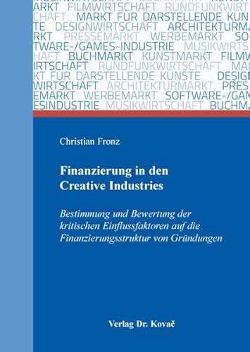 9783830082989: Finanzierung in den Creative Industries. Bestimmung und Bewertung der kritischen Einflussfaktoren auf die Finanzierungsstruktur von Grndungen