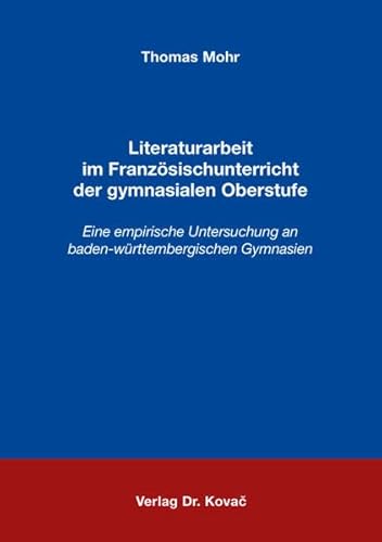 9783830091615: Literaturarbeit im Franzsischunterricht der gymnasialen Oberstufe: Eine empirische Untersuchung an baden-wrttembergischen Gymnasien (LINGUA – Fremdsprachenunterricht in Forschung und Praxis) - Mohr, Thomas