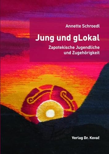 9783830091721: Jung und gLokal – Zapotekische Jugendliche und Zugehrigkeit (HERODOT: Wissenschaftliche Schriften zur Ethnologie und Anthropologie) - Schroedl, Annette