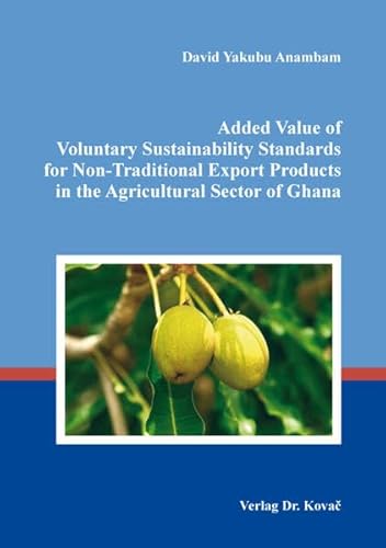 9783830092018: Added Value of Voluntary Sustainability Standards for Non-Traditional Export Products in the Agricultural Sector of Ghana (Schriftenreihe Agrarwissenschaftliche Forschungsergebnisse) - Anambam, David Yakubu