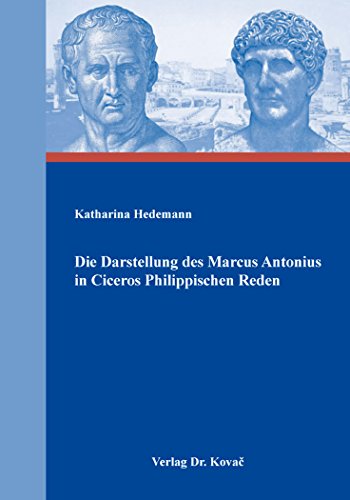 Die Darstellung des Marcus Antonius in Ciceros Philippischen Reden, - Katharina Hedemann