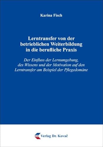 9783830094722: Lerntransfer von der betrieblichen Weiterbildung in die berufliche Praxis: Der Einfluss der Lernumgebung, des Wissens und der Motivation auf den ... und Weiterbildung in Forschung und Praxis) - Fisch, Karina