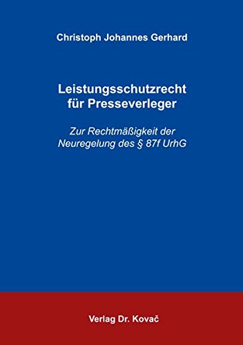 Leistungsschutzrecht für Presseverleger, Zur Rechtmäßigkeit der Neuregelung des §87f UrhG - Christoph Johannes Gerhard