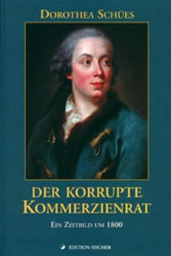 Der korrupte Kommerzienrat. Ein Zeitbild um 1800. Edition Fischer - Schües, Dorothea