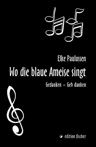 Wo die blaue Ameise singt. Gedanken - Geh danken (edition fischer) - Elke Paulussen