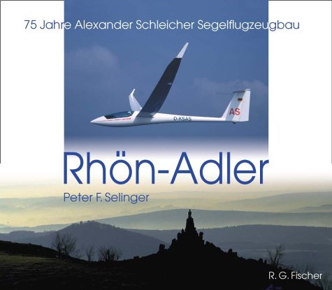Rhön-Adler. 75 Jahre Alexander Schleicher Segelflugzeugbau Selinger, Peter F. and F, Peter. Selinger - Peter F. Selinger