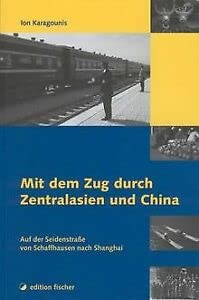 9783830104834: Mit dem Zug durch Zentralasien und China. Auf der Seidenstrae von Schaffhausen nach Shanghai.