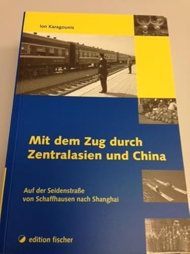 9783830106845: Mit dem Zug durch Zentralasien und China: Auf der Seidenstrae von Schaffhausen nach Shanghai